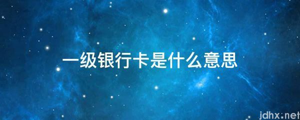 一级银行卡的意思是什么(图1)