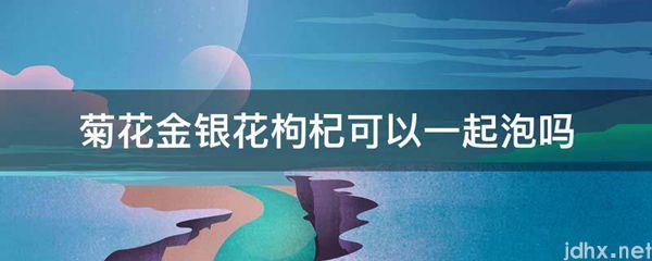 菊花金银花枸杞可以一起泡吗(图1)