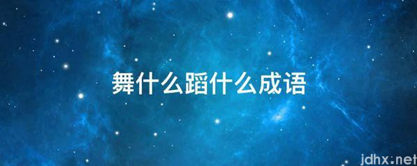 舞什么蹈什么成语(图1)