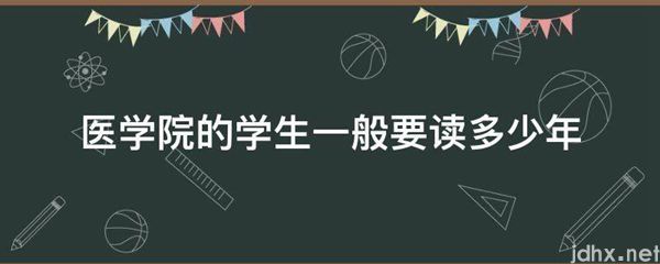 医学院的学生一般要读多少年(图1)