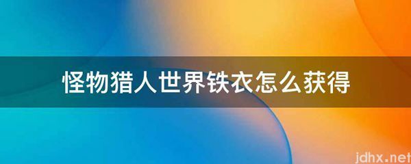 怪物猎人世界铁衣怎么获得(图1)