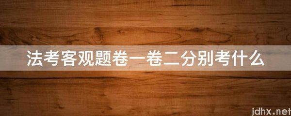 法考客观题卷一卷二分别考什么(图1)