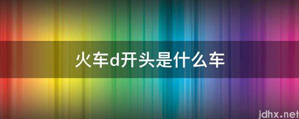 火车d开头是什么车(图1)