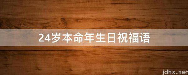 24岁本命年生日祝福语(图1)