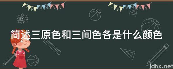 简述三原色和三间色各是什么颜色(图1)