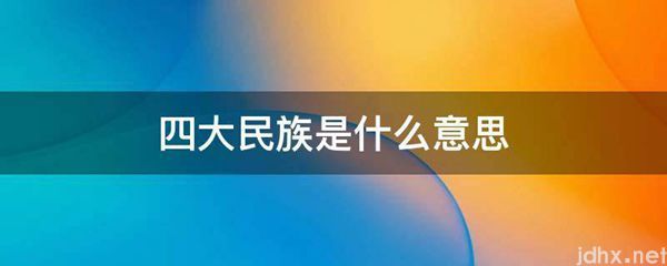 四大民族的意思是什么(图1)