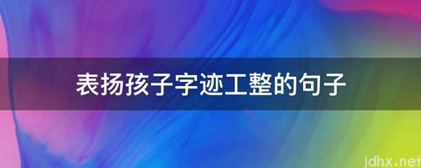表扬孩子字迹工整的句子(图1)