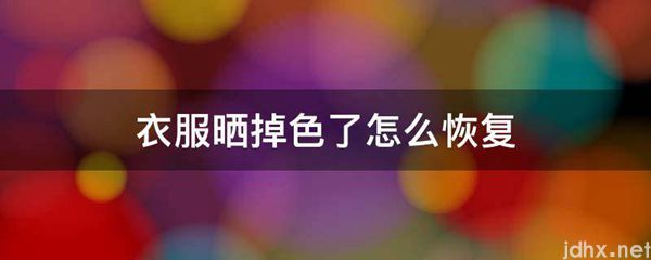 衣服晒掉色了怎么恢复(图1)