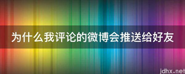 为什么我评论的微博会推送给好友(图1)