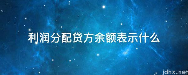 利润分配贷方余额表示什么(图1)