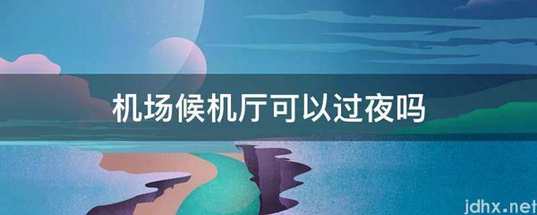 机场候机厅可以过夜吗(图1)