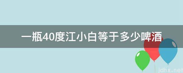 一瓶40度江小白等于多少啤酒(图1)