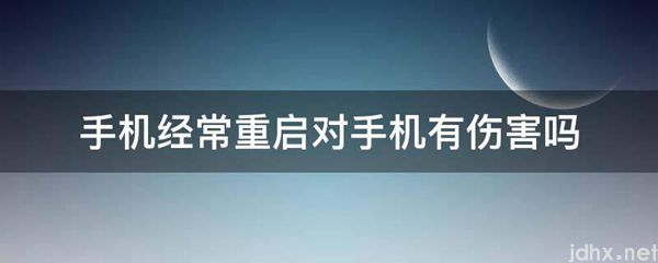 手机经常重启对手机有伤害吗(图1)