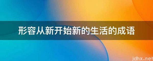 形容从新开始新的生活的成语(图1)