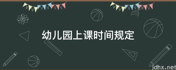 幼儿园上课时间规定(图1)