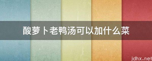 酸萝卜老鸭汤可以加什么菜(图1)