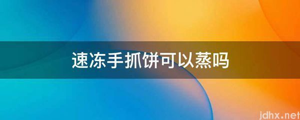 速冻手抓饼可以蒸吗(图1)