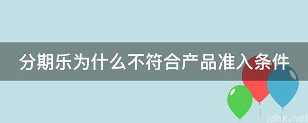 分期乐为什么不符合产品准入条件(图1)