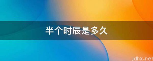 半个时辰是多久(图1)