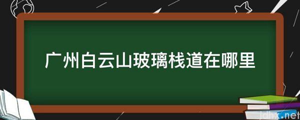 广州白云山玻璃栈道在什么地方(图1)