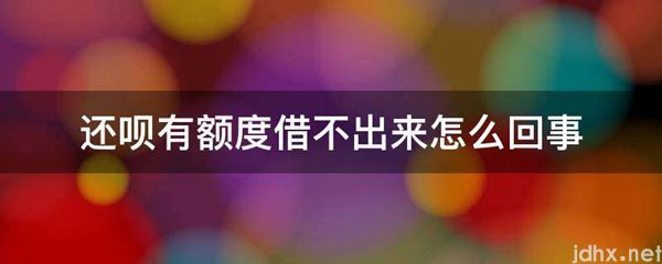 还呗有额度借不出来怎么回事(图1)