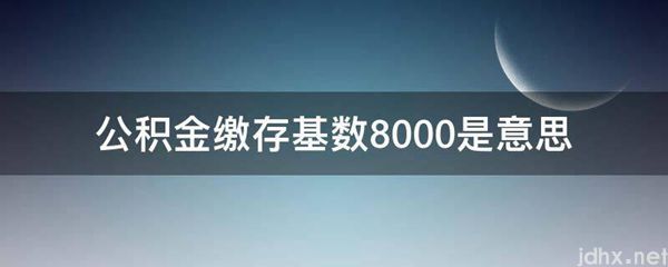 公积金缴存基数8000是意思(图1)