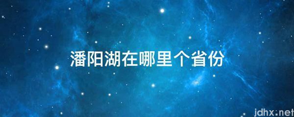 潘阳湖在什么地方个省份(图1)