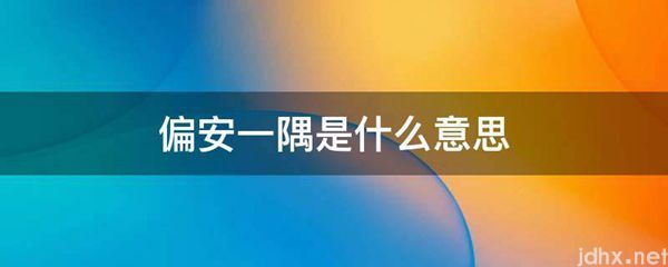 偏安一隅的意思是什么(图1)