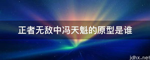 正者无敌中冯天魁的原型是谁(图1)