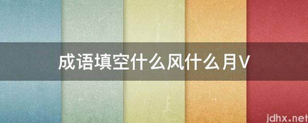 成语填空什么风什么月V(图1)