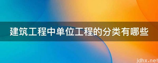 建筑工程中单位工程的分类有哪些(图1)