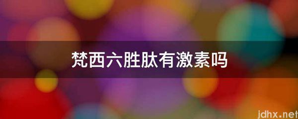 梵西六胜肽有激素吗(图1)