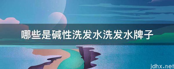 哪些是碱性洗发水洗发水牌子(图1)