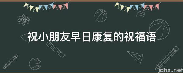 祝小朋友早日康复的祝福语(图1)