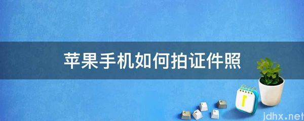 苹果手机如何拍证件照(图1)