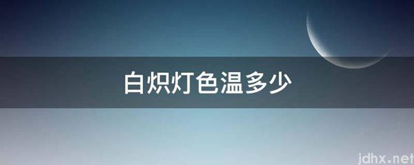 白炽灯色温多少(图1)