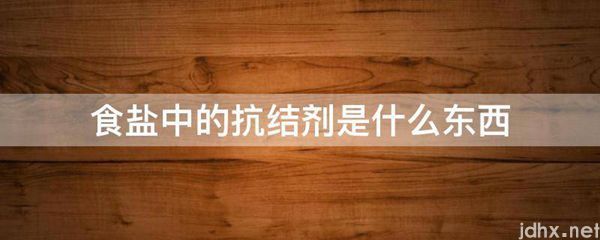 食盐中的抗结剂是什么东西(图1)