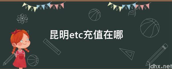 昆明etc充值在哪(图1)