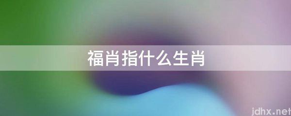 福肖指什么生肖(图1)