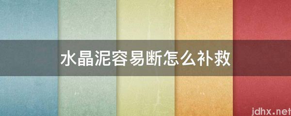 水晶泥容易断怎么补救(图1)
