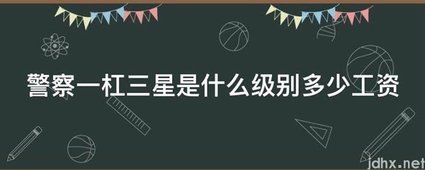 警察一杠三星是什么级别多少工资(图1)