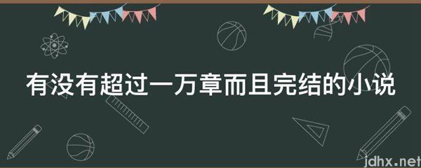 有没有超过一万章而且完结的小说(图1)