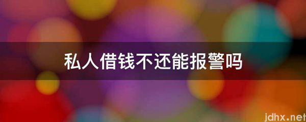 私人借钱不还能报警吗(图1)