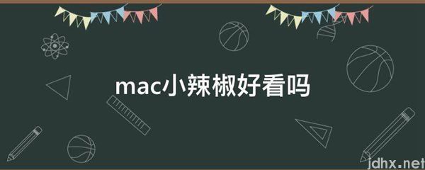 mac小辣椒好看吗(图1)