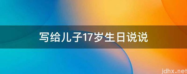 写给儿子17岁生日说说(图1)