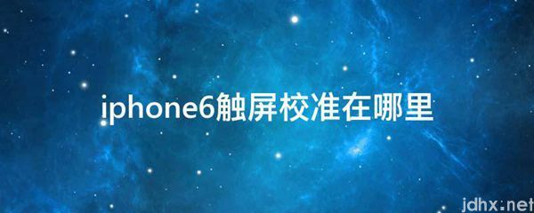 iphone6触屏校准在什么地方(图1)