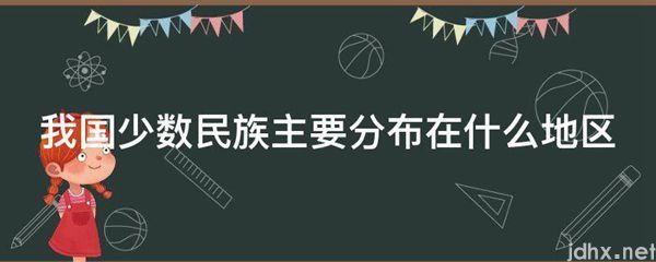 我国少数民族主要分布在什么地区(图1)