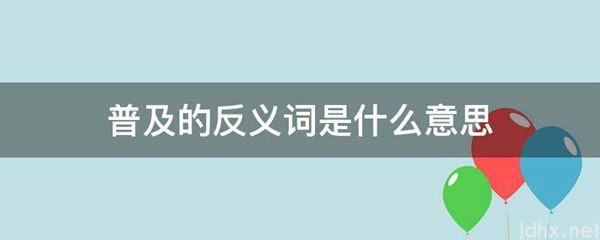 普及的反义词的意思是什么(图1)