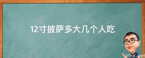 12寸披萨多大几个人吃(图1)