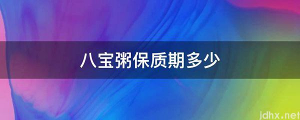 八宝粥保质期多少(图1)